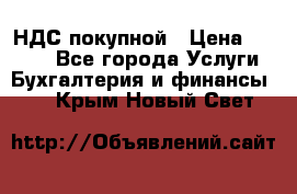 НДС покупной › Цена ­ 2 000 - Все города Услуги » Бухгалтерия и финансы   . Крым,Новый Свет